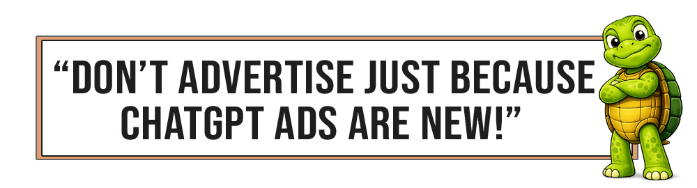 Sheldon stands with his arms folded beside the warning, “Don’t advertise just because ChatGPT ads are new.”